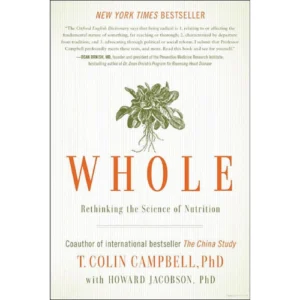 Whole: Rethinking the Science of Nutrition – T. Colin Campbell